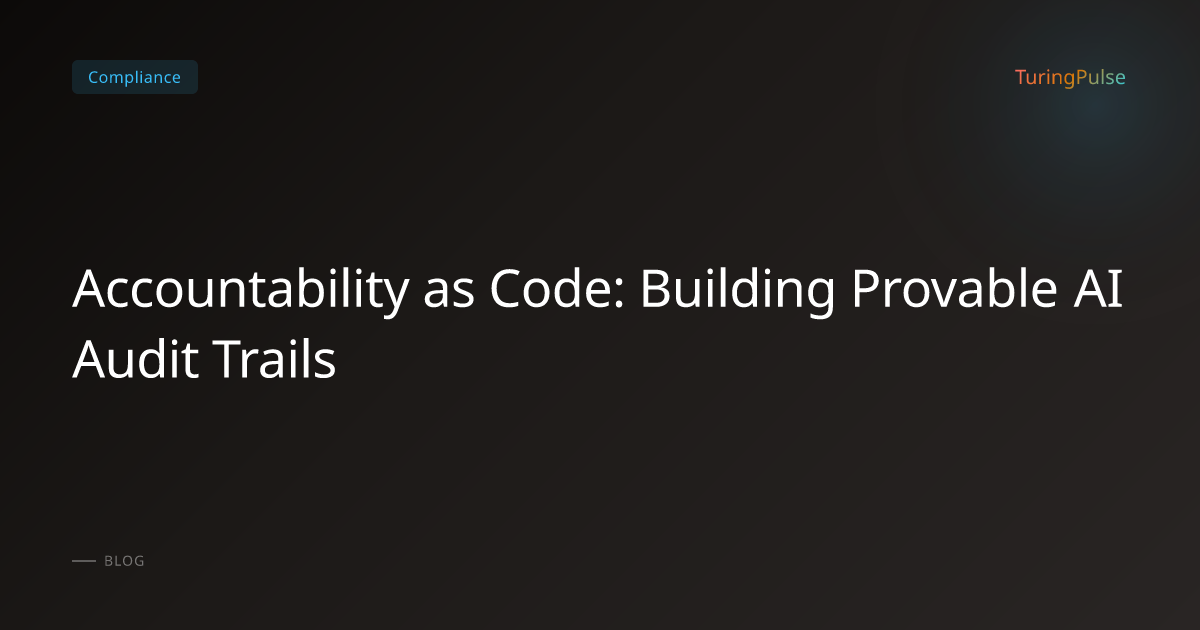 Accountability as Code: Building Provable AI Audit Trails - TuringPulse ...
