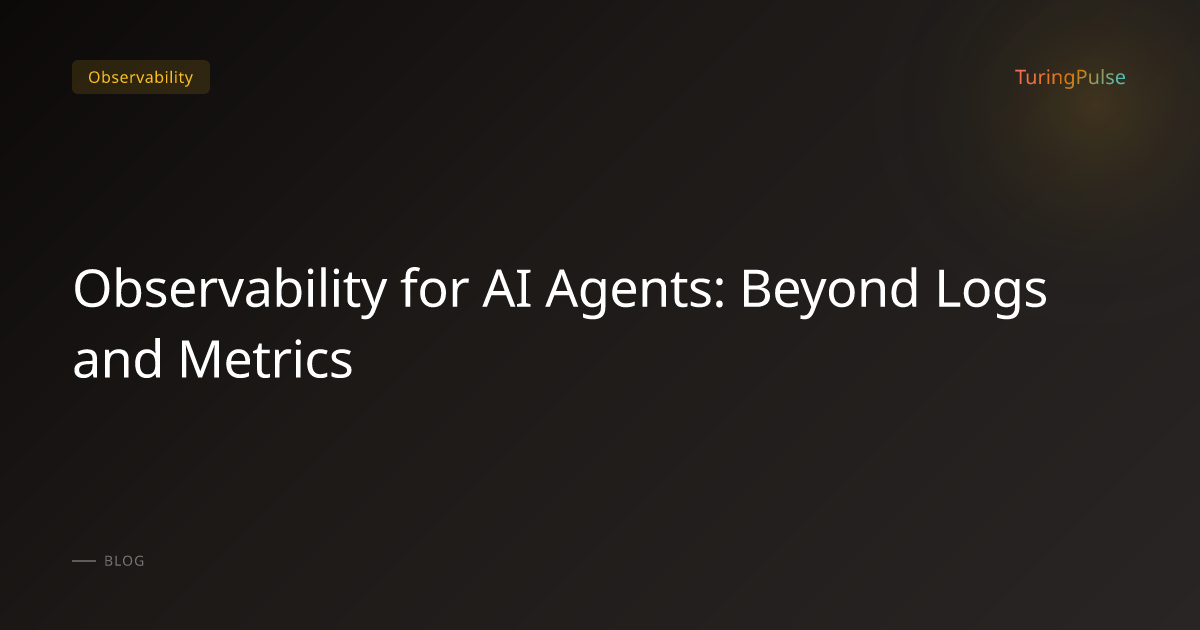 Observability for AI Agents: Beyond Logs and Metrics - TuringPulse ...